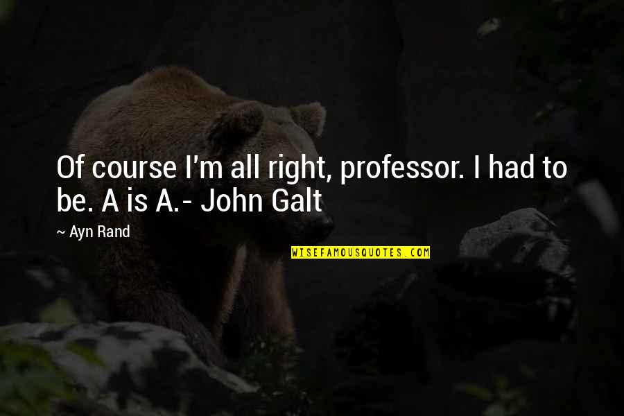 Enseat Quotes By Ayn Rand: Of course I'm all right, professor. I had