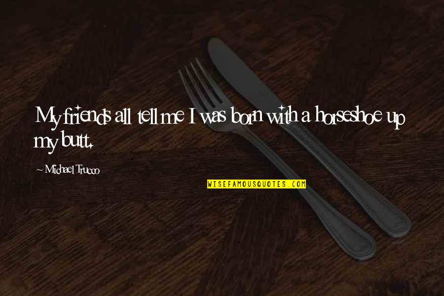 Enseignants Quotes By Michael Trucco: My friends all tell me I was born Enseignants Quotes By Michael Trucco: My friends all tell me I was born