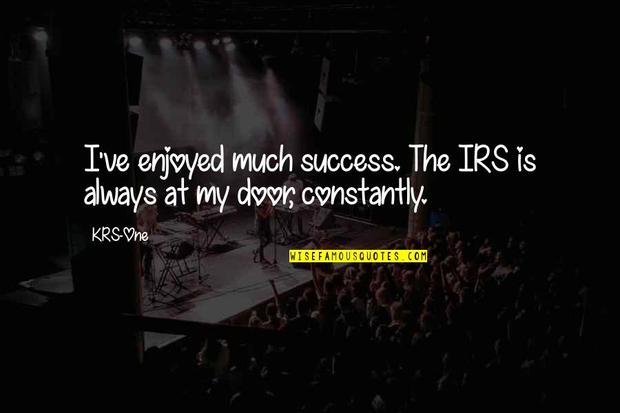 Enseigne Moi Quotes By KRS-One: I've enjoyed much success. The IRS is always