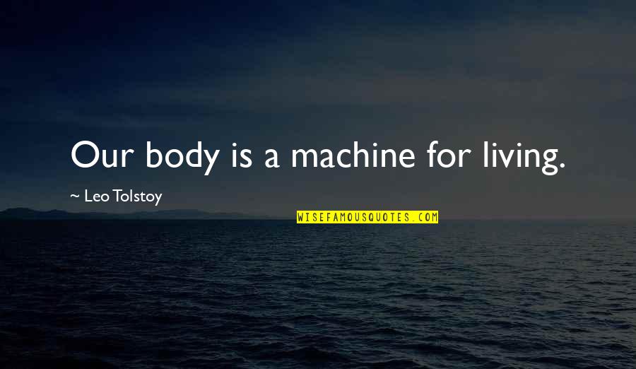 Enseignements Unil Quotes By Leo Tolstoy: Our body is a machine for living.