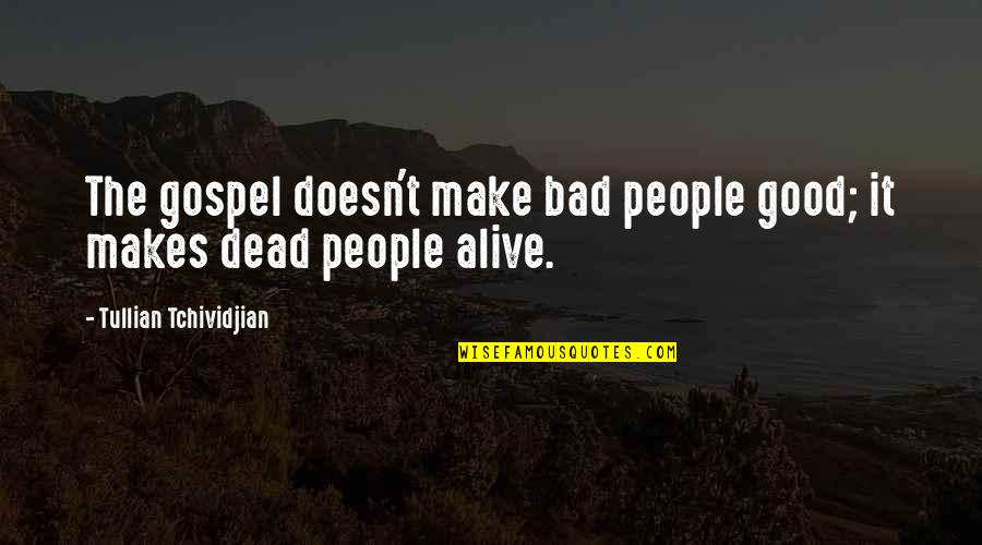 Enseignes Bromar Quotes By Tullian Tchividjian: The gospel doesn't make bad people good; it