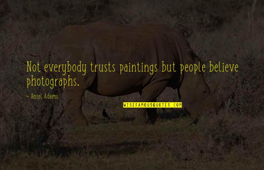 Ensemble Stars Quotes By Ansel Adams: Not everybody trusts paintings but people believe photographs.