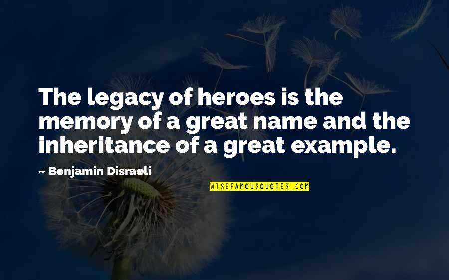 Ensemble Stars Quotes By Benjamin Disraeli: The legacy of heroes is the memory of