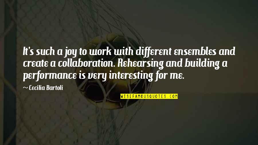 Ensembles Quotes By Cecilia Bartoli: It's such a joy to work with different