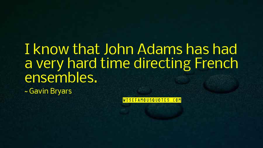 Ensembles Quotes By Gavin Bryars: I know that John Adams has had a