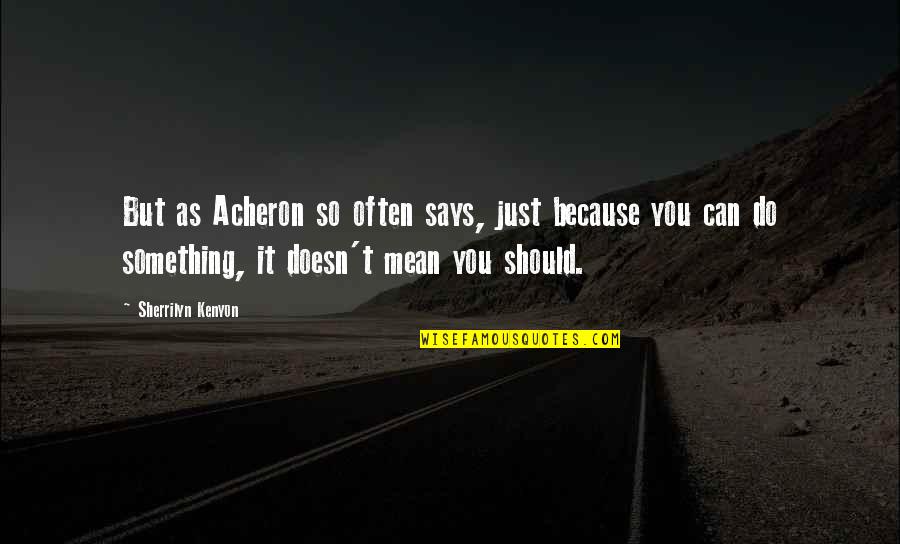 Ensemencement Quotes By Sherrilyn Kenyon: But as Acheron so often says, just because Ensemencement Quotes By Sherrilyn Kenyon: But as Acheron so often says, just because