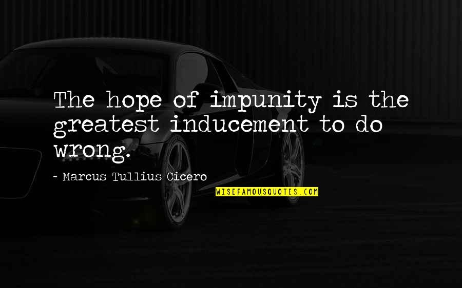 Ensena Parte De Tu Vida No Toda Quotes By Marcus Tullius Cicero: The hope of impunity is the greatest inducement
