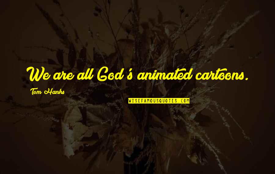 Ensenando In English Quotes By Tom Hanks: We are all God's animated cartoons.