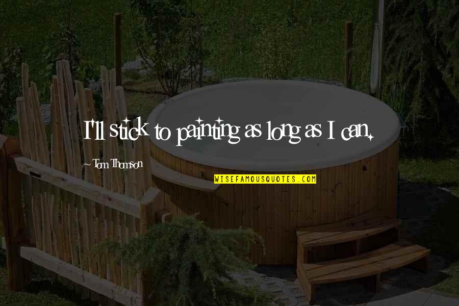 Ensenar Quotes By Tom Thomson: I'll stick to painting as long as I