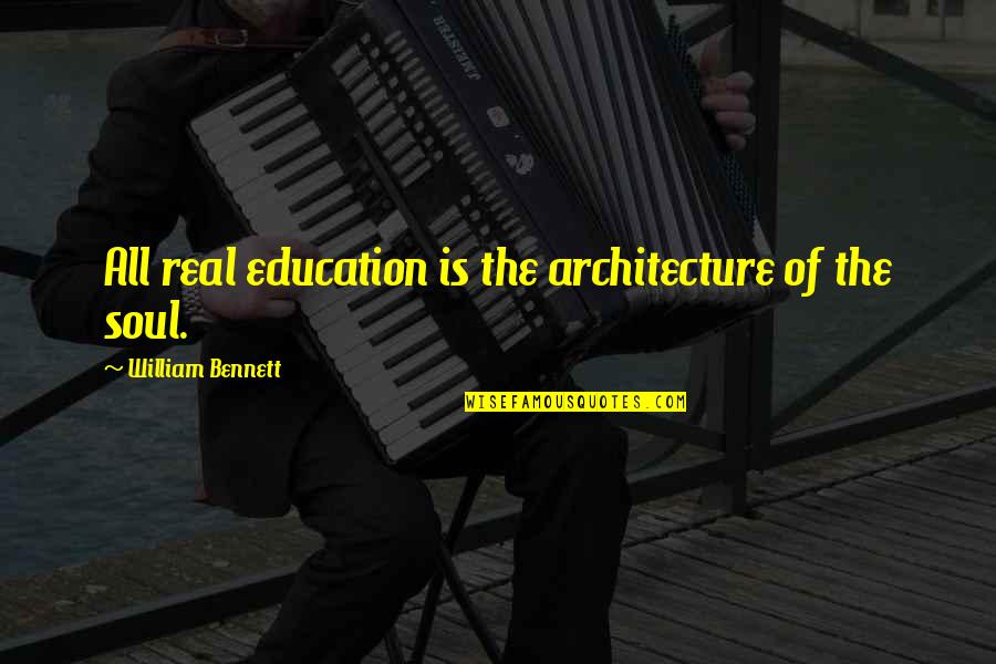 Ensenar Quotes By William Bennett: All real education is the architecture of the