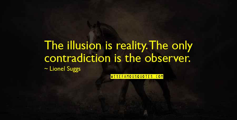 Enserio Quotes By Lionel Suggs: The illusion is reality. The only contradiction is
