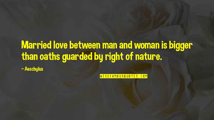 Ensesid Quotes By Aeschylus: Married love between man and woman is bigger