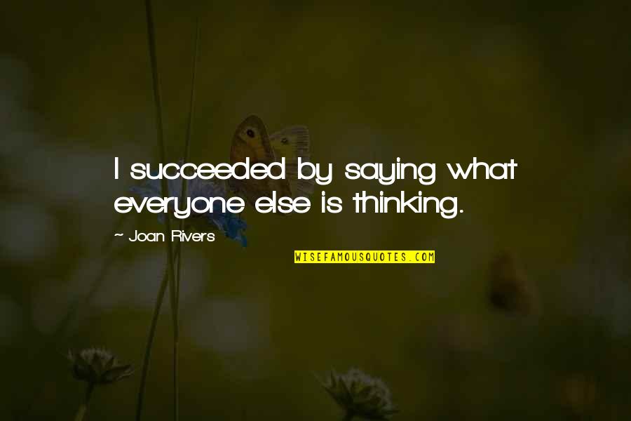 Ensesid Quotes By Joan Rivers: I succeeded by saying what everyone else is