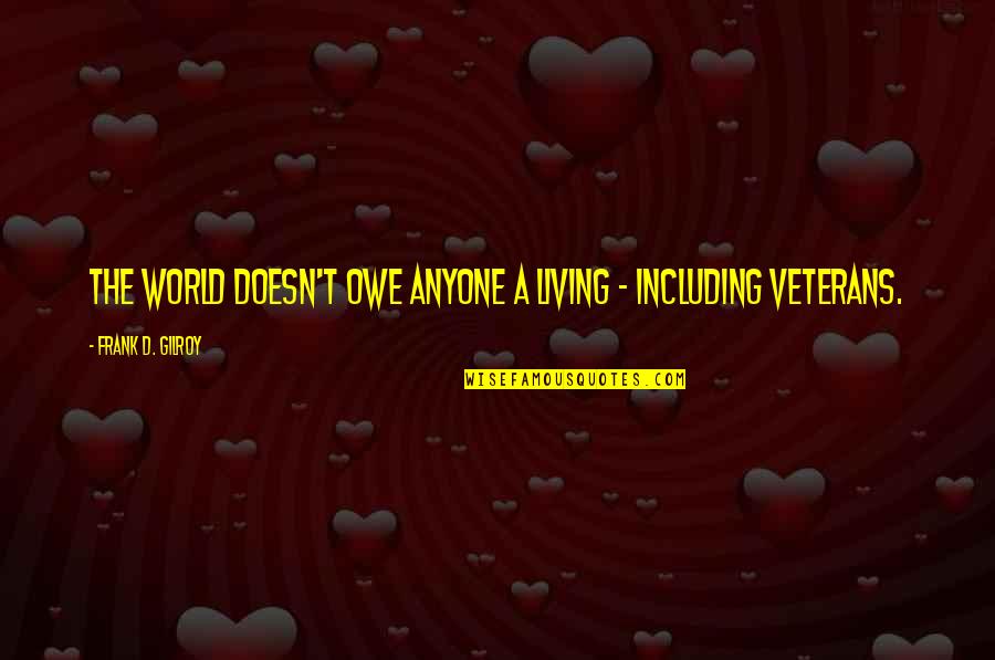 Ensesinde Quotes By Frank D. Gilroy: The world doesn't owe anyone a living -