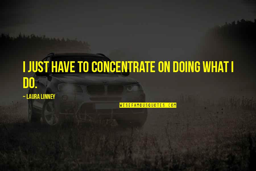 Enshadowed Dcuo Quotes By Laura Linney: I just have to concentrate on doing what Enshadowed Dcuo Quotes By Laura Linney: I just have to concentrate on doing what