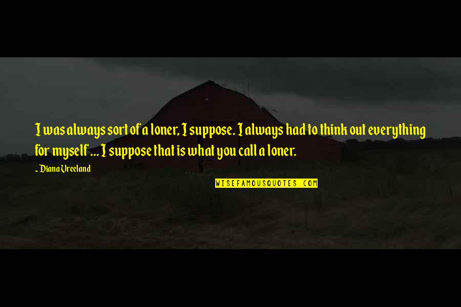 Ensho Gintama Quotes By Diana Vreeland: I was always sort of a loner, I Ensho Gintama Quotes By Diana Vreeland: I was always sort of a loner, I
