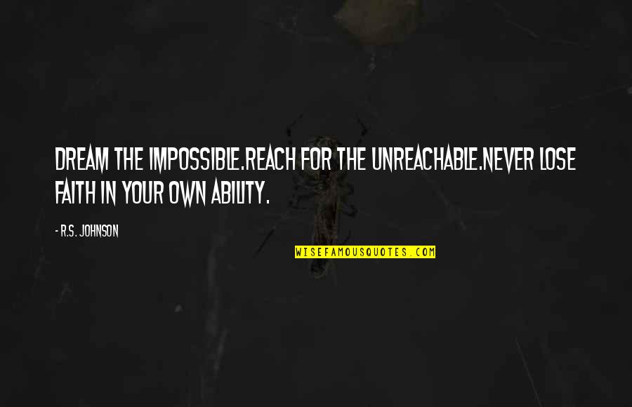 Ensho Gintama Quotes By R.S. Johnson: Dream the impossible.Reach for the unreachable.Never lose faith