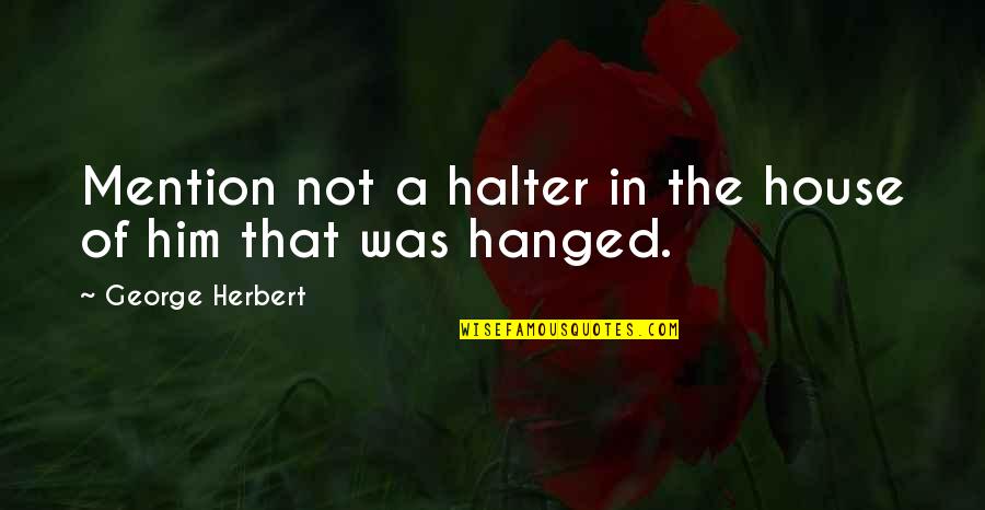 Enshot Quotes By George Herbert: Mention not a halter in the house of