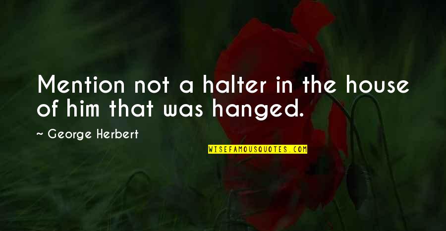 Enshot Quotes By George Herbert: Mention not a halter in the house of Enshot Quotes By George Herbert: Mention not a halter in the house of
