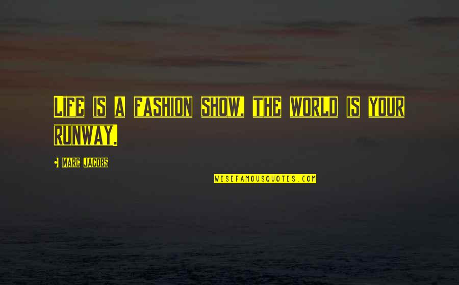 Enshot Quotes By Marc Jacobs: Life is a fashion show, the world is Enshot Quotes By Marc Jacobs: Life is a fashion show, the world is