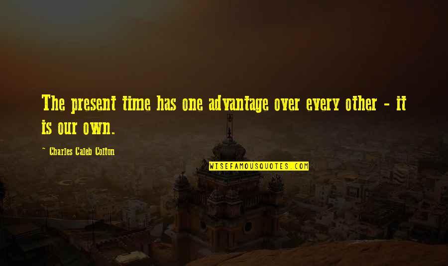Enshrine Synonym Quotes By Charles Caleb Colton: The present time has one advantage over every Enshrine Synonym Quotes By Charles Caleb Colton: The present time has one advantage over every