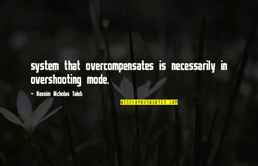 Enshroud Quotes By Nassim Nicholas Taleb: system that overcompensates is necessarily in overshooting mode,