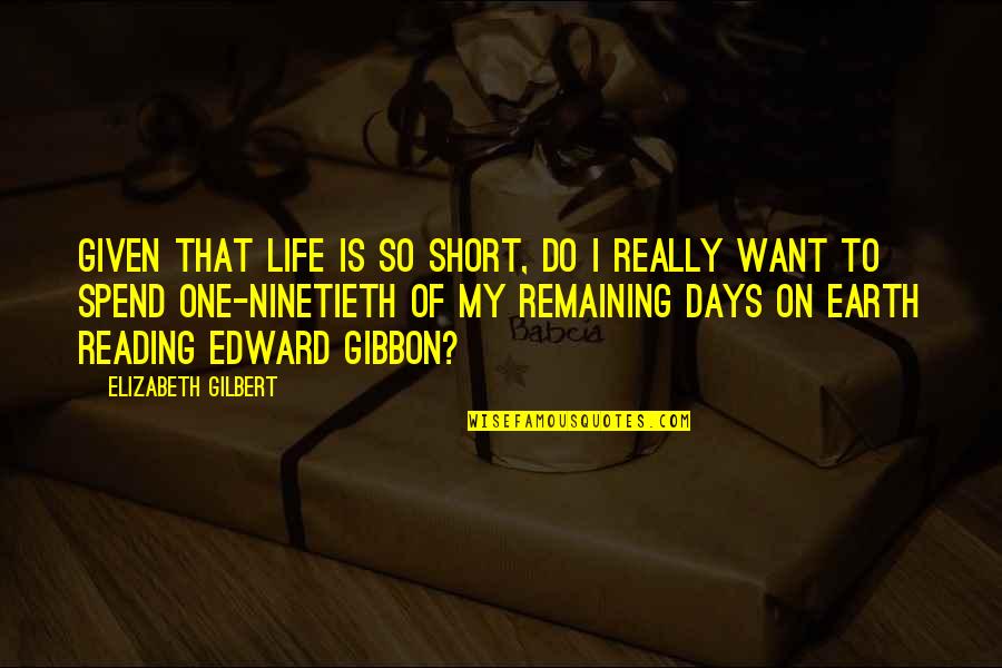 Enshrouded Synonyms Quotes By Elizabeth Gilbert: Given that life is so short, do I Enshrouded Synonyms Quotes By Elizabeth Gilbert: Given that life is so short, do I