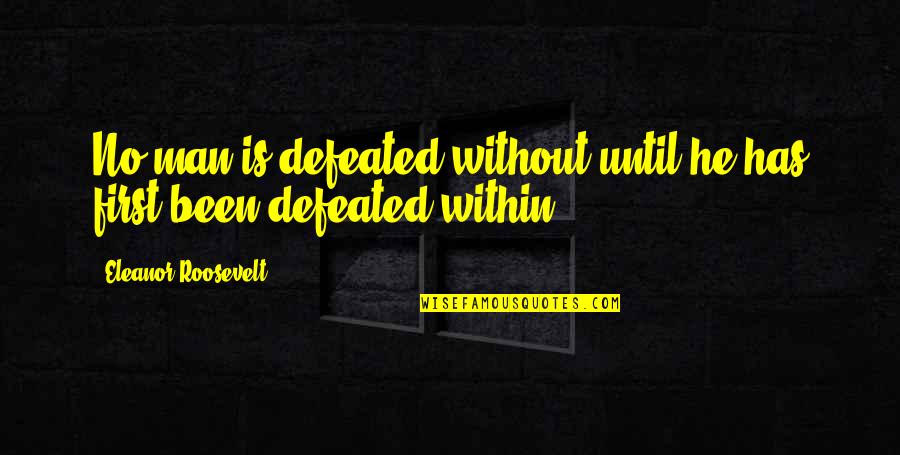 Ensightful Quotes By Eleanor Roosevelt: No man is defeated without until he has