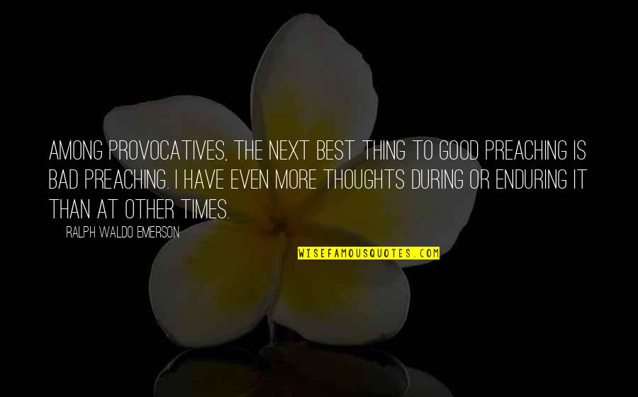 Ensign Parker Quotes By Ralph Waldo Emerson: Among provocatives, the next best thing to good Ensign Parker Quotes By Ralph Waldo Emerson: Among provocatives, the next best thing to good