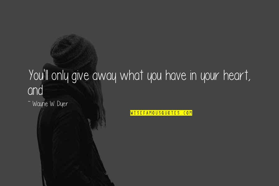 Ensign Pulver Quotes By Wayne W. Dyer: You'll only give away what you have in