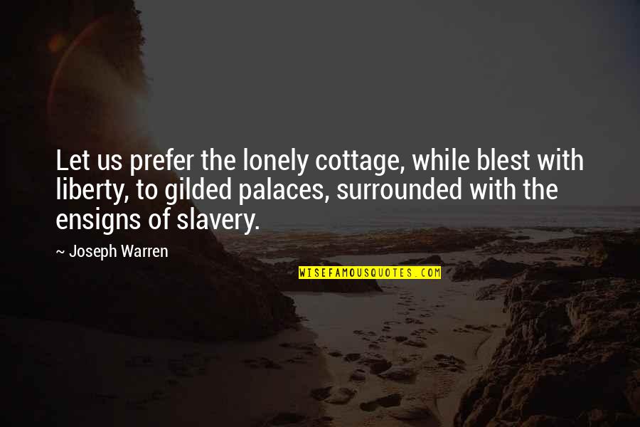 Ensigns Quotes By Joseph Warren: Let us prefer the lonely cottage, while blest