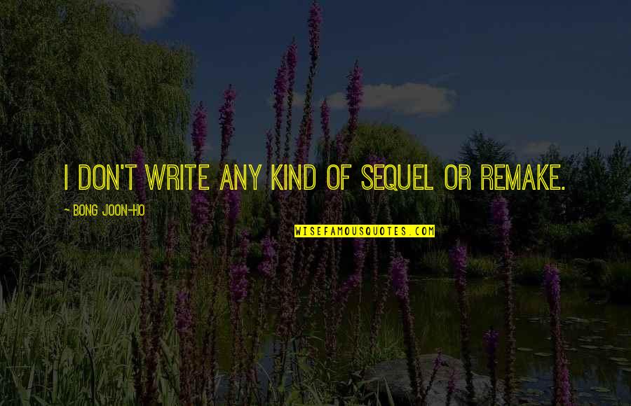 Ensilage Quotes By Bong Joon-ho: I don't write any kind of sequel or Ensilage Quotes By Bong Joon-ho: I don't write any kind of sequel or