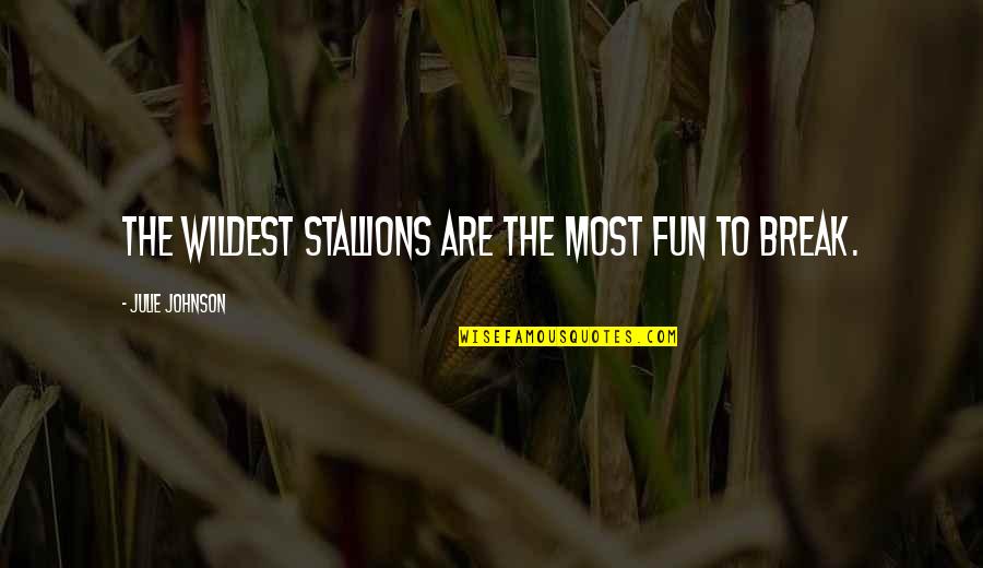 Ensimag Quotes By Julie Johnson: The wildest stallions are the most fun to Ensimag Quotes By Julie Johnson: The wildest stallions are the most fun to