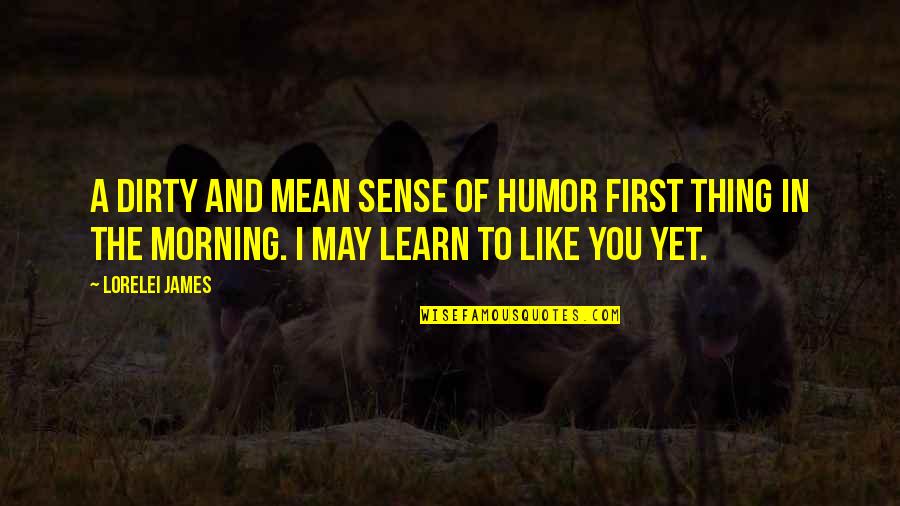 Ensimismado Que Quotes By Lorelei James: A dirty and mean sense of humor first