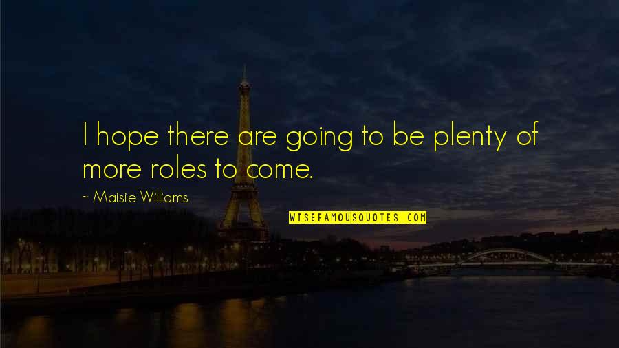 Ensimismado Quotes By Maisie Williams: I hope there are going to be plenty Ensimismado Quotes By Maisie Williams: I hope there are going to be plenty