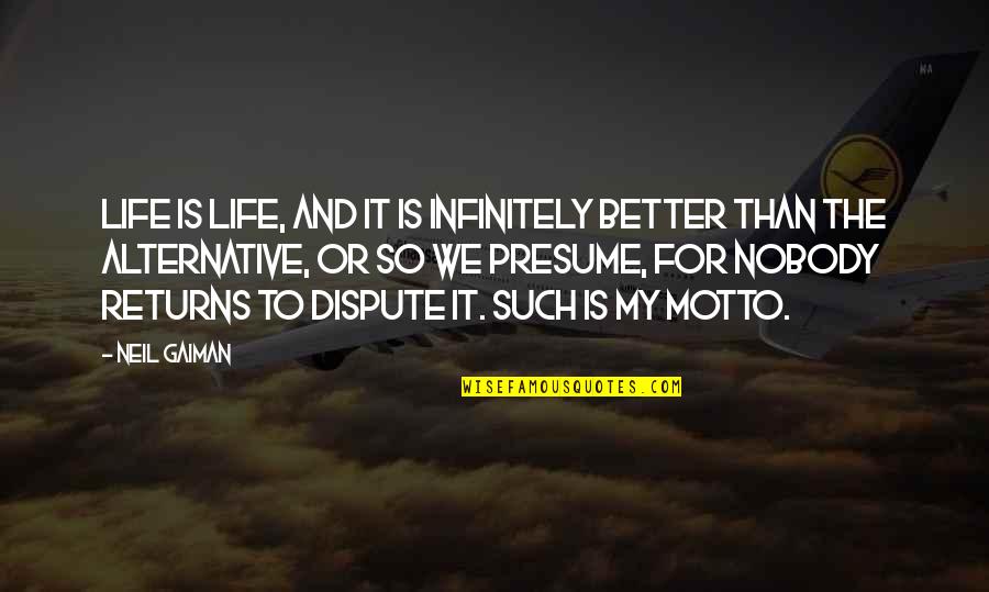 Ensimismado Quotes By Neil Gaiman: Life is life, and it is infinitely better Ensimismado Quotes By Neil Gaiman: Life is life, and it is infinitely better