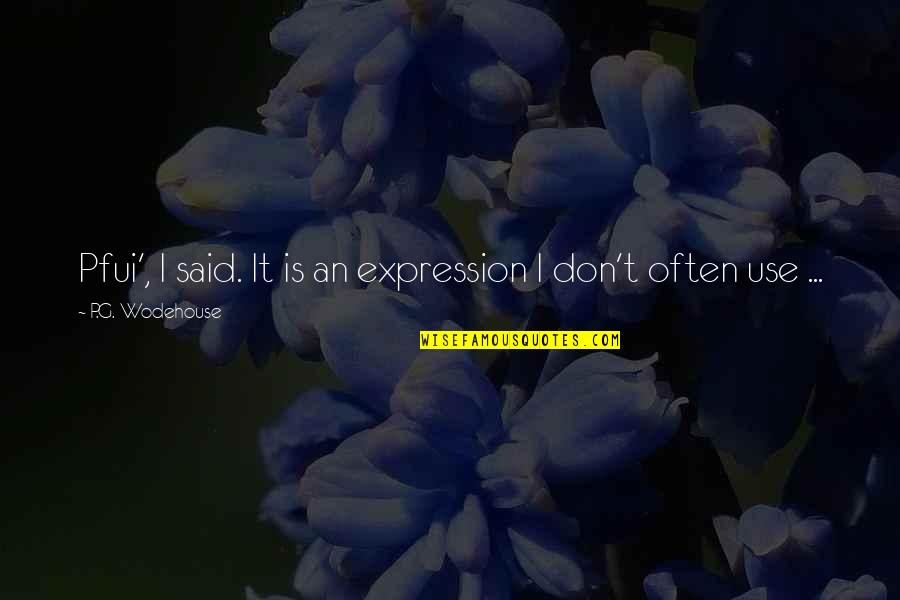 Ensimismado Quotes By P.G. Wodehouse: Pfui', I said. It is an expression I Ensimismado Quotes By P.G. Wodehouse: Pfui', I said. It is an expression I