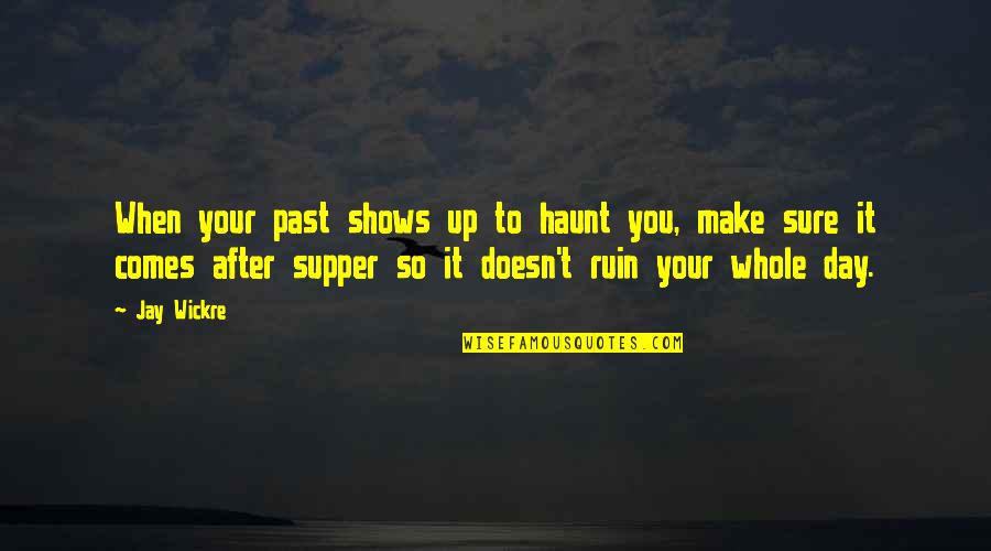 Ensinar Em Quotes By Jay Wickre: When your past shows up to haunt you,
