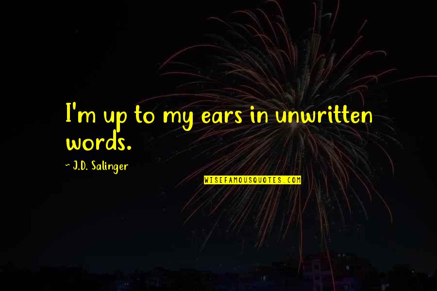 Ensinger Hyde Quotes By J.D. Salinger: I'm up to my ears in unwritten words. Ensinger Hyde Quotes By J.D. Salinger: I'm up to my ears in unwritten words.