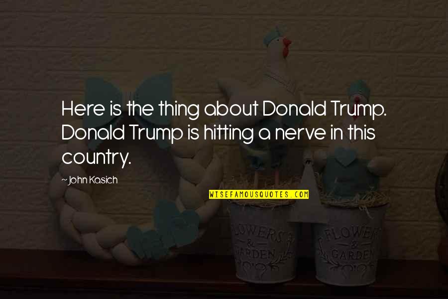Ensinger Hyde Quotes By John Kasich: Here is the thing about Donald Trump. Donald Ensinger Hyde Quotes By John Kasich: Here is the thing about Donald Trump. Donald