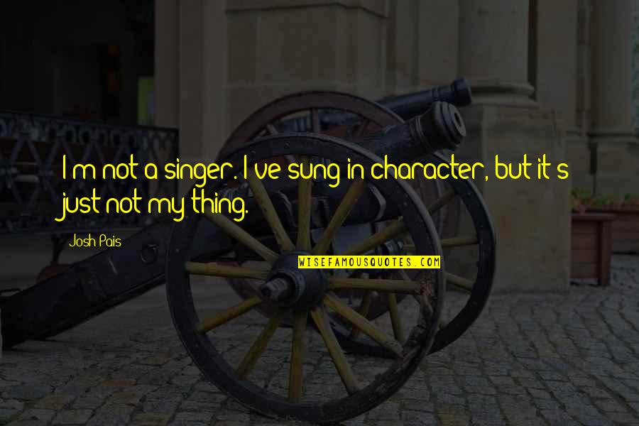 Ensinger Hyde Quotes By Josh Pais: I'm not a singer. I've sung in character,