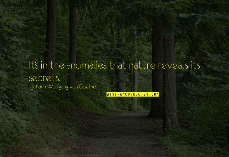 Ensinger Quotes By Johann Wolfgang Von Goethe: It's in the anomalies that nature reveals its