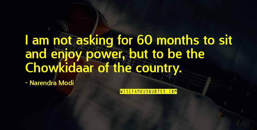Ensinger Quotes By Narendra Modi: I am not asking for 60 months to