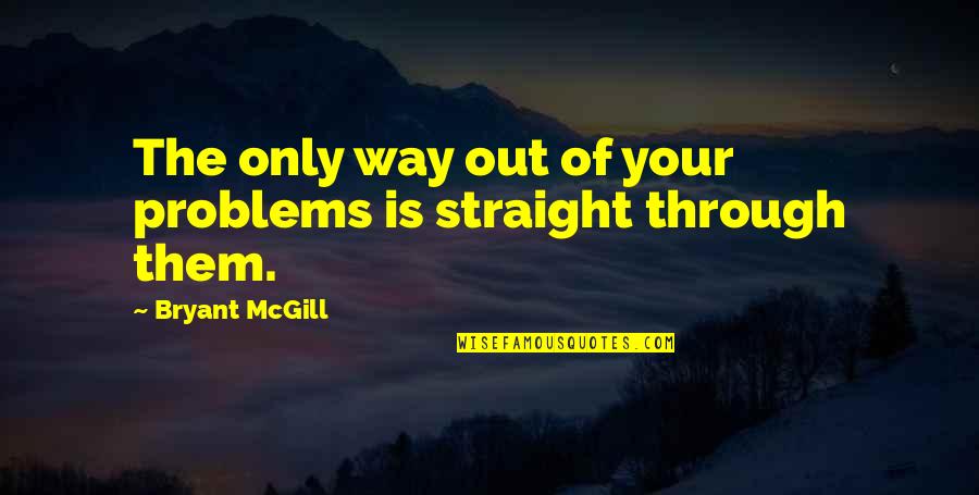 Ensinger Washington Quotes By Bryant McGill: The only way out of your problems is