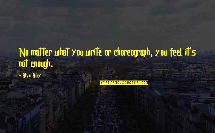 Ensino Recorrente Quotes By Alvin Ailey: No matter what you write or choreograph, you