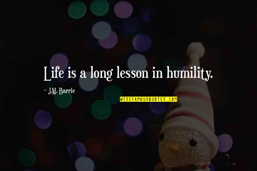 Ensino Superior Quotes By J.M. Barrie: Life is a long lesson in humility.