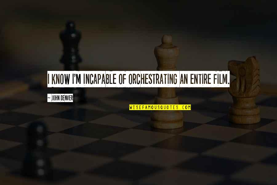 Ensino Superior Quotes By John Denver: I know I'm incapable of orchestrating an entire