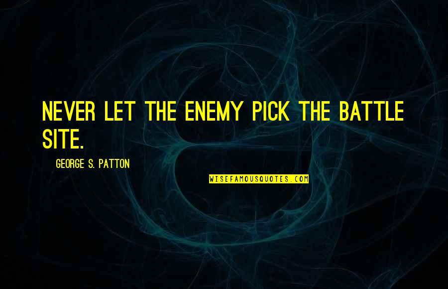 Ensio Lera Quotes By George S. Patton: Never let the enemy pick the battle site.