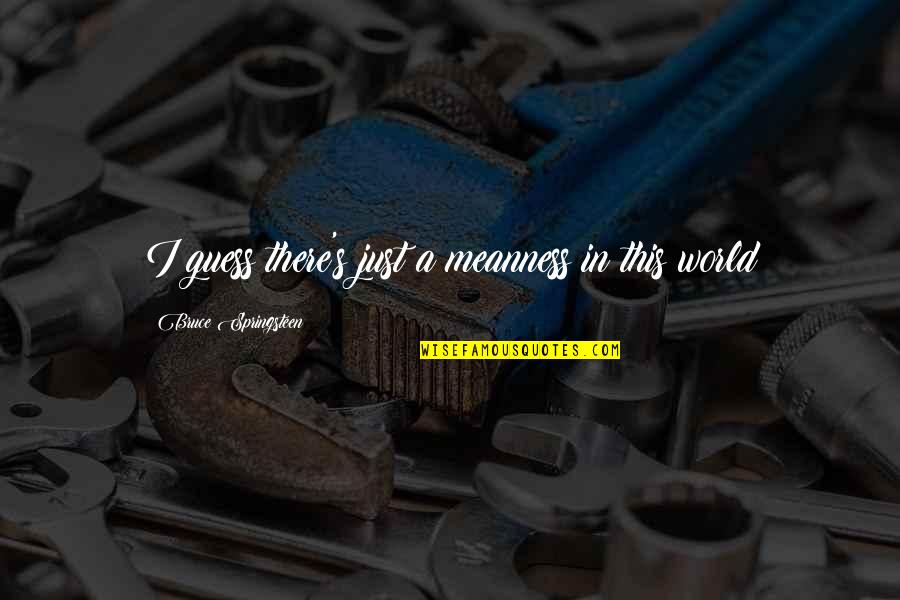 Enska N Msefni Quotes By Bruce Springsteen: I guess there's just a meanness in this