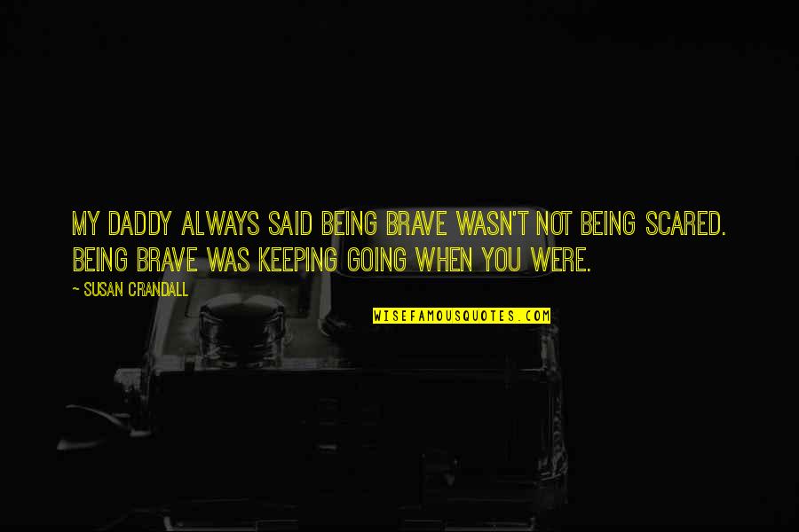 Enska N Msefni Quotes By Susan Crandall: My daddy always said being brave wasn't not